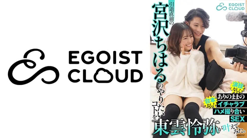 引退直前の宮沢ちはるのやりたいコトを東雲怜弥が叶えてみた。演技なし！台本なし！ありのままのイチャラブハメ撮り合いSEX
