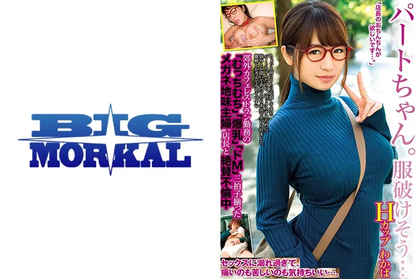 パートちゃん。服破けそう… Hカップ わかば 郊外カフェレストラン勤務の「むっちむち」「爆乳」「ドM」三拍子揃ったメガネ地味主婦、店長と絶賛不倫中 尾上若葉