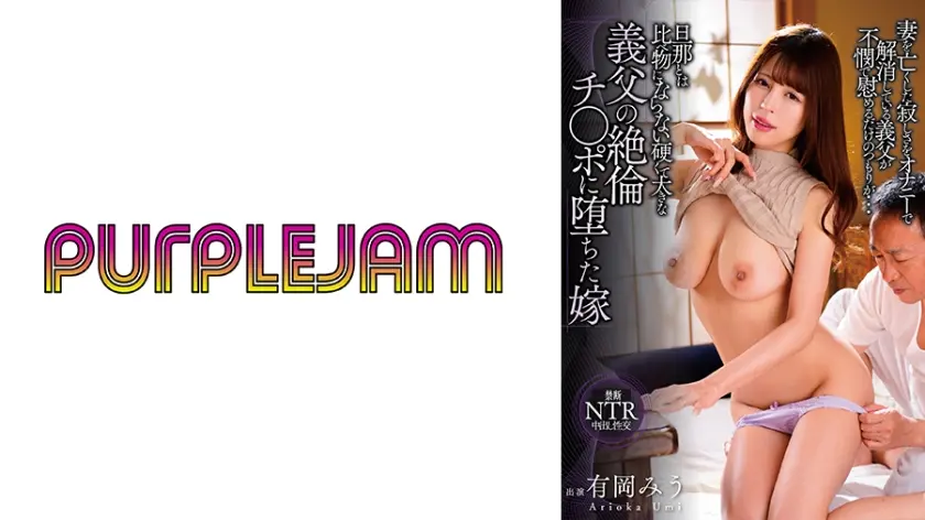 旦那とは比べ物にならない硬くて大きな義父の絶倫チ○ポに堕ちた嫁 有岡みう