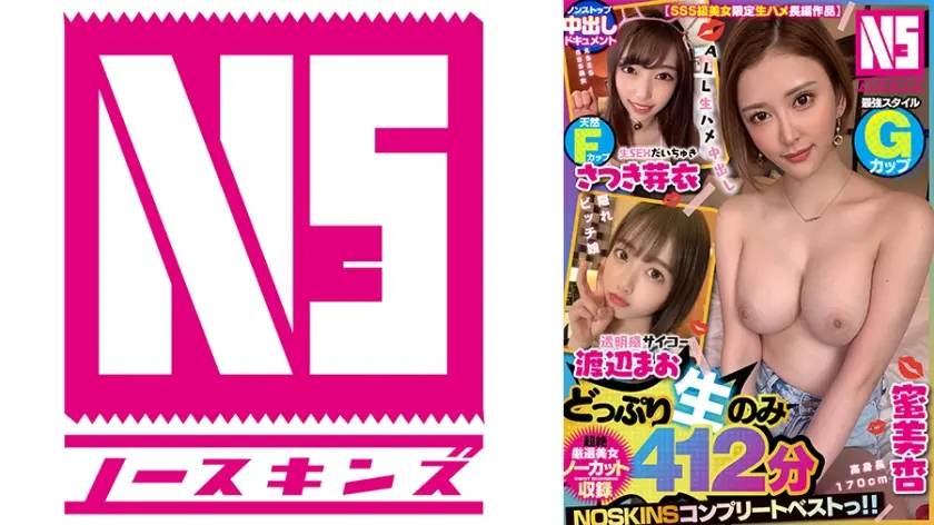【SSS級美女限定生ハメ長編作品】ノンストップ中出しドキュメント！Gカップ最強スタイル蜜美杏・透明感サイコー渡辺まお・天然Fカップさつき芽衣＞【ノーカット収録】412分NOSKINSコンプリートベストっ！！