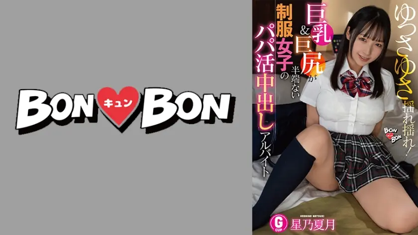 ゆっさゆさ揺れ揺れ！巨乳&巨尻が半端ない制服女子のパパ活中出しアルバイト 星乃夏月